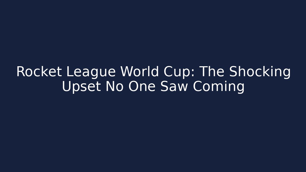 Rocket League World Cup: The Shocking Upset No One Saw Coming