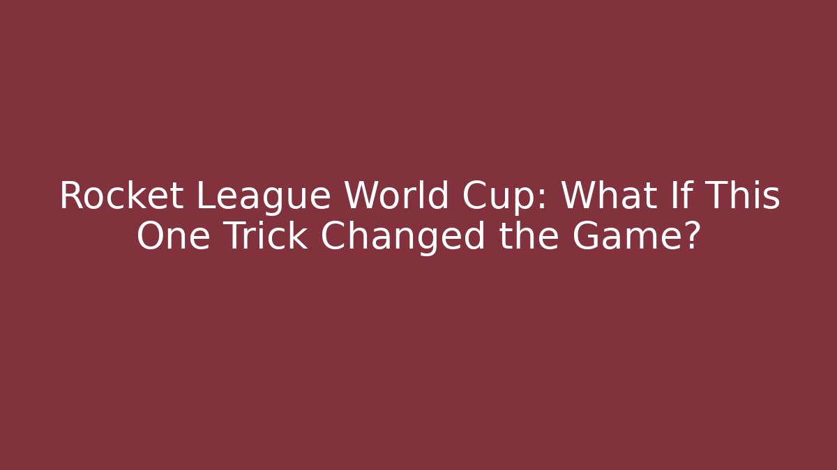 Rocket League World Cup: What If This One Trick Changed the Game? - Felix Cat Insurance
