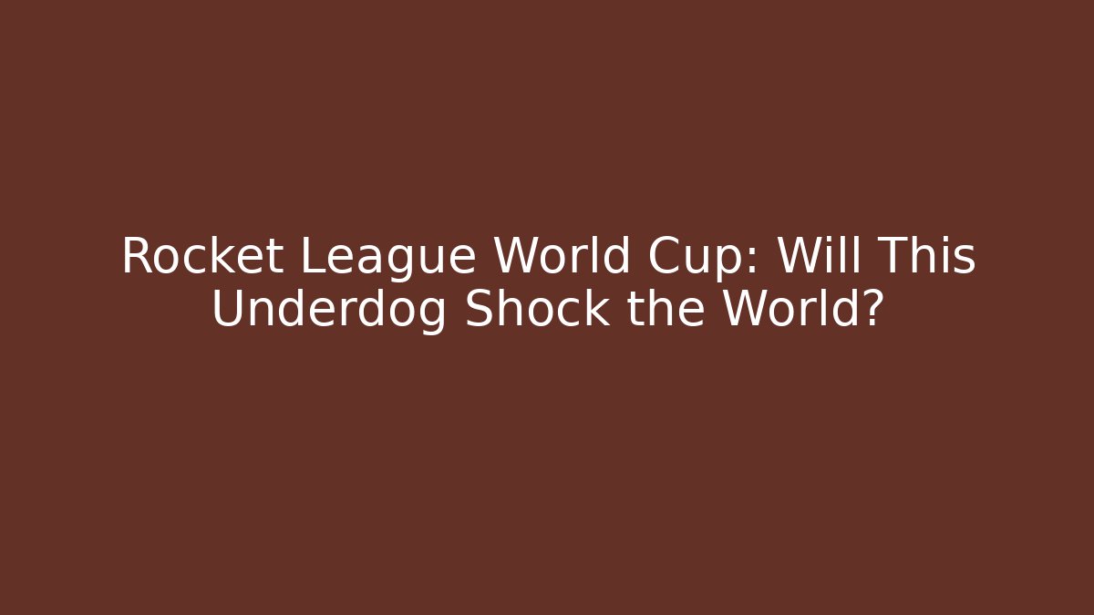 Rocket League World Cup: Will This Underdog Shock the World?