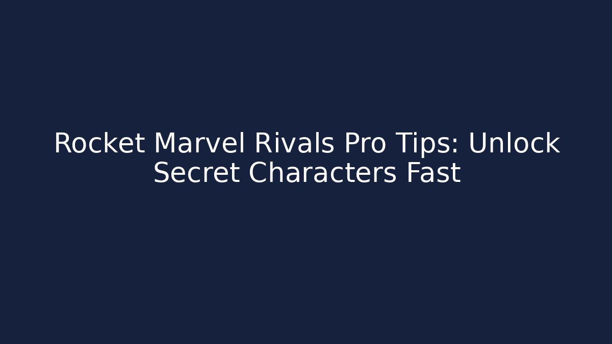 Rocket Marvel Rivals Pro Tips: Unlock Secret Characters Fast