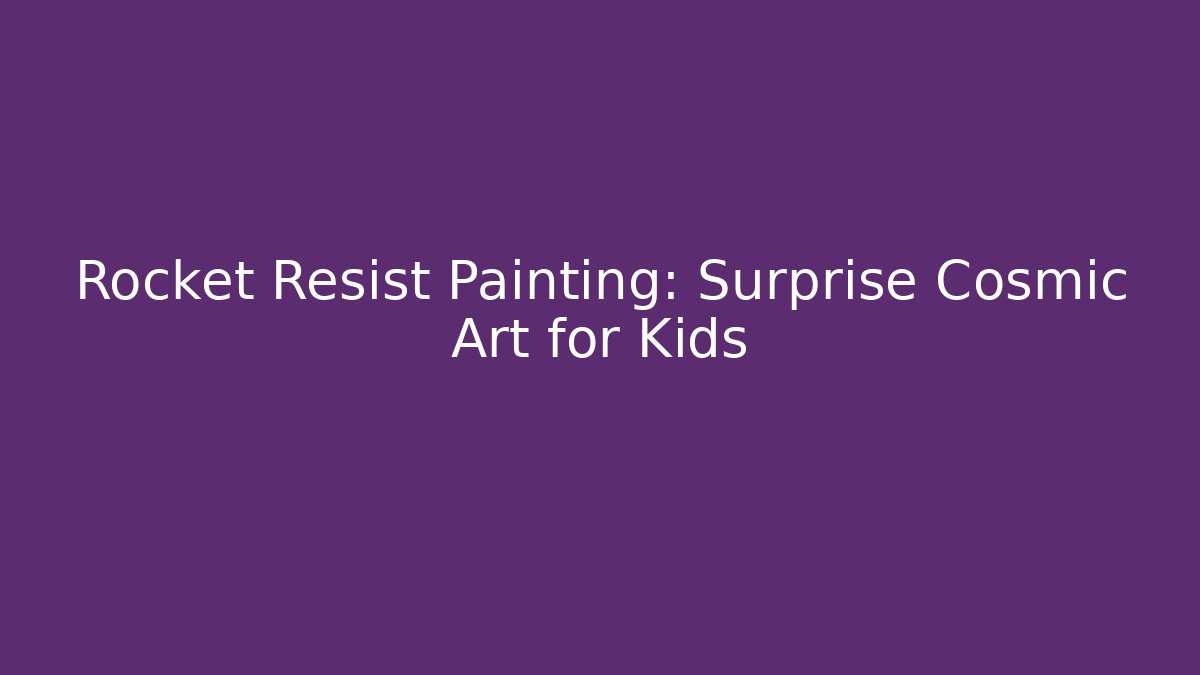 Rocket Resist Painting: Surprise Cosmic Art for Kids