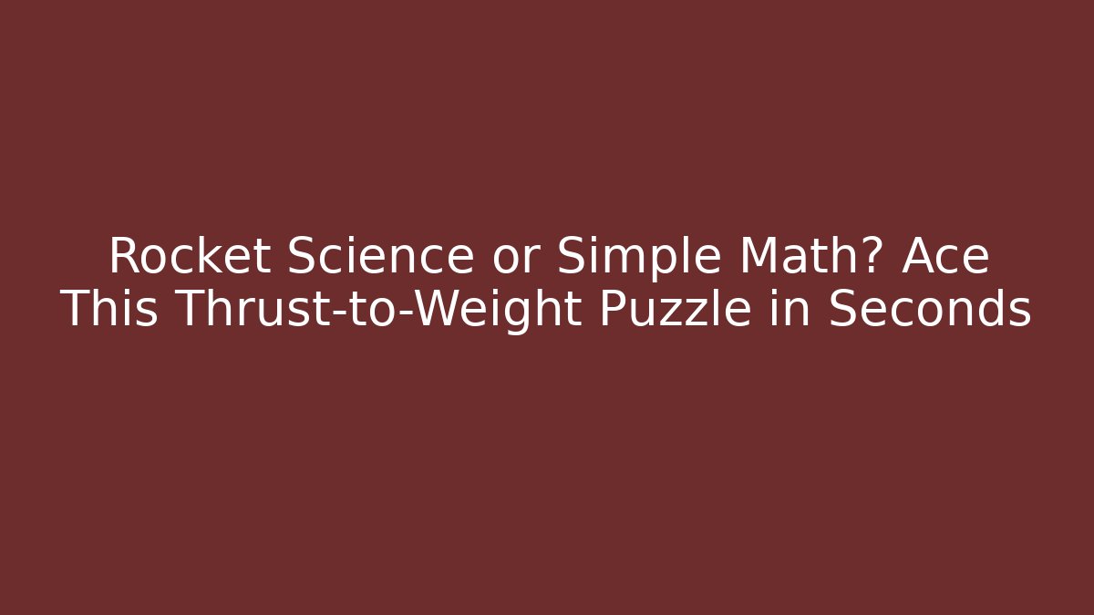 Rocket Science or Simple Math? Ace This Thrust-to-Weight Puzzle in Seconds