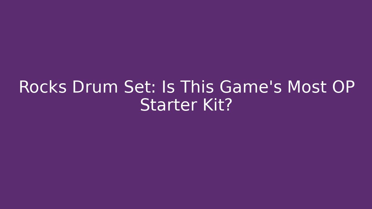 Rocks Drum Set: Is This Game's Most OP Starter Kit?