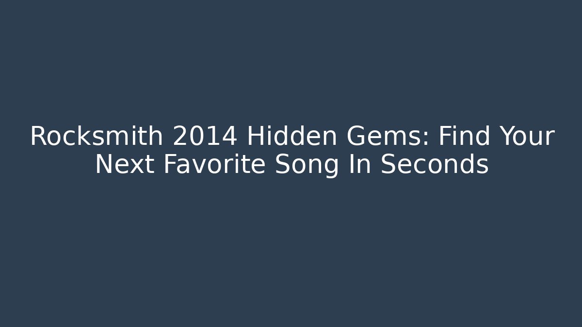 Rocksmith 2014 Hidden Gems: Find Your Next Favorite Song In Seconds