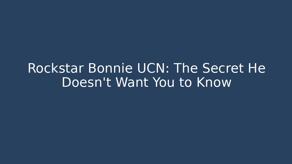 Rockstar Bonnie UCN: The Secret He Doesn't Want You to Know