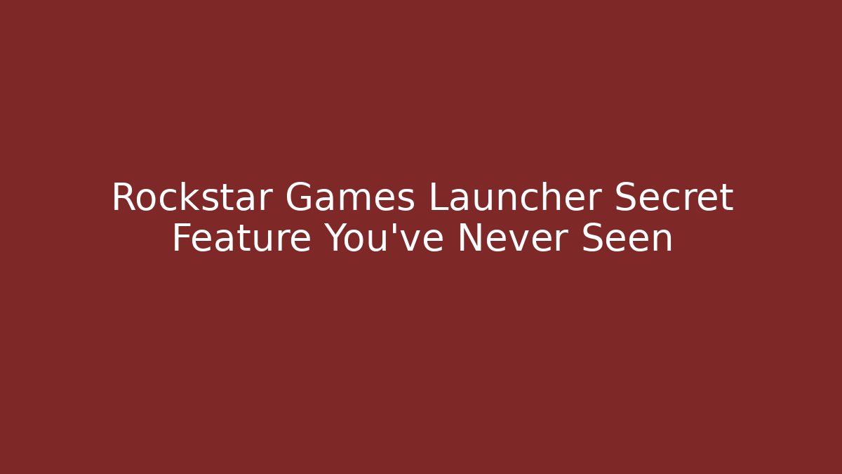Rockstar Games Launcher Secret Feature You’ve Never Seen