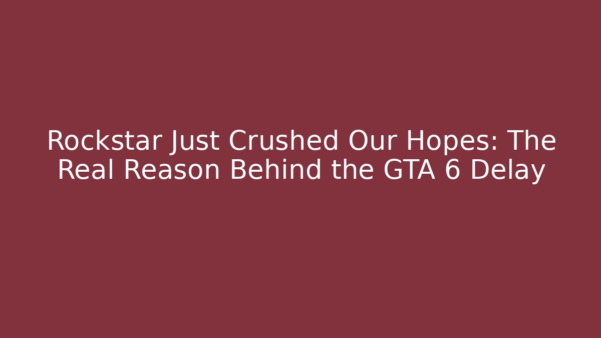 Rockstar Just Crushed Our Hopes: The Real Reason Behind the GTA 6 Delay