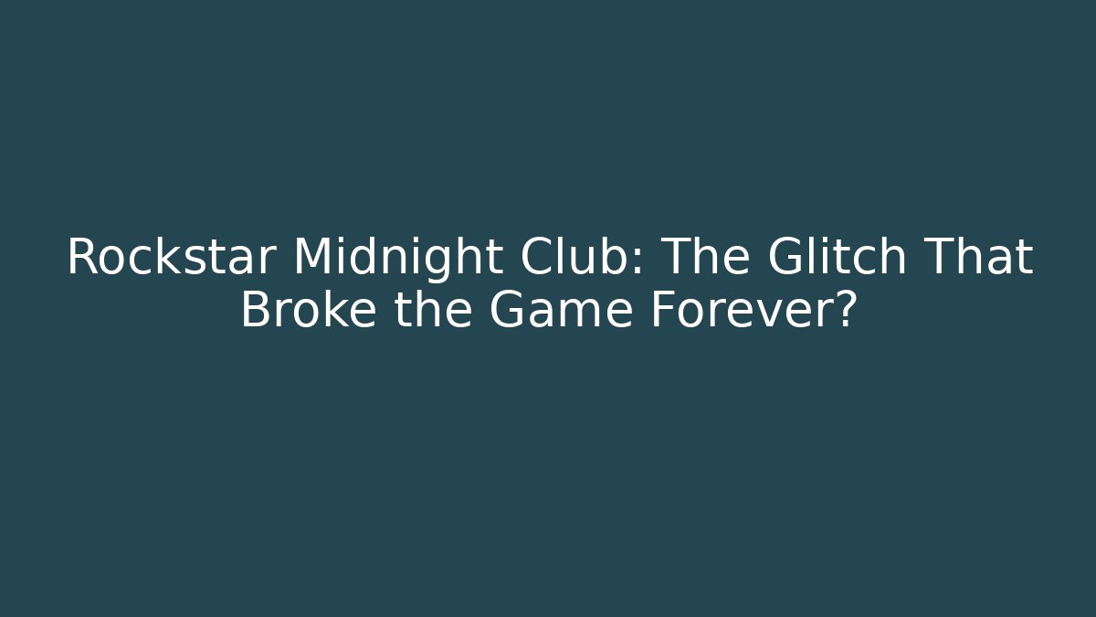 Rockstar Midnight Club: The Glitch That Broke the Game Forever?