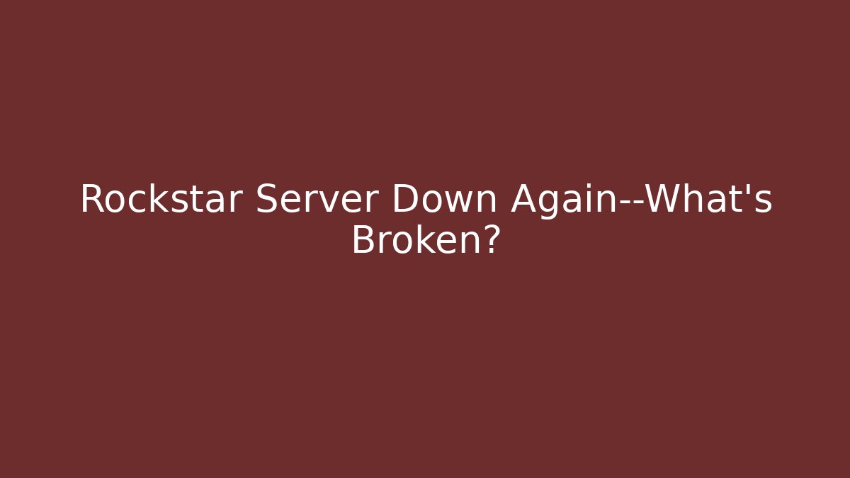 Rockstar Server Down Again—What's Broken?