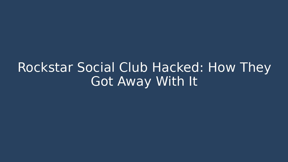 Rockstar Social Club Hacked: How They Got Away With It