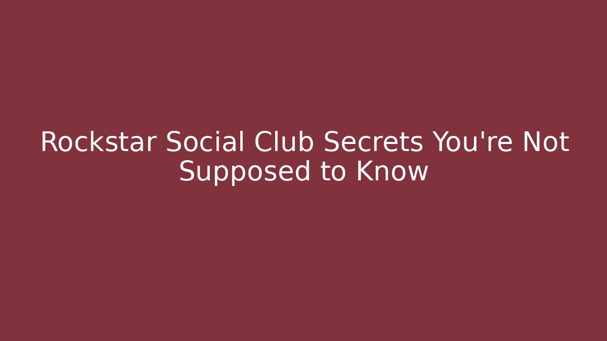 Rockstar Social Club Secrets You’re Not Supposed to Know