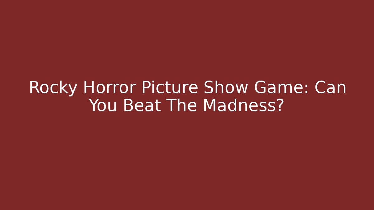 Rocky Horror Picture Show Game: Can You Beat The Madness?