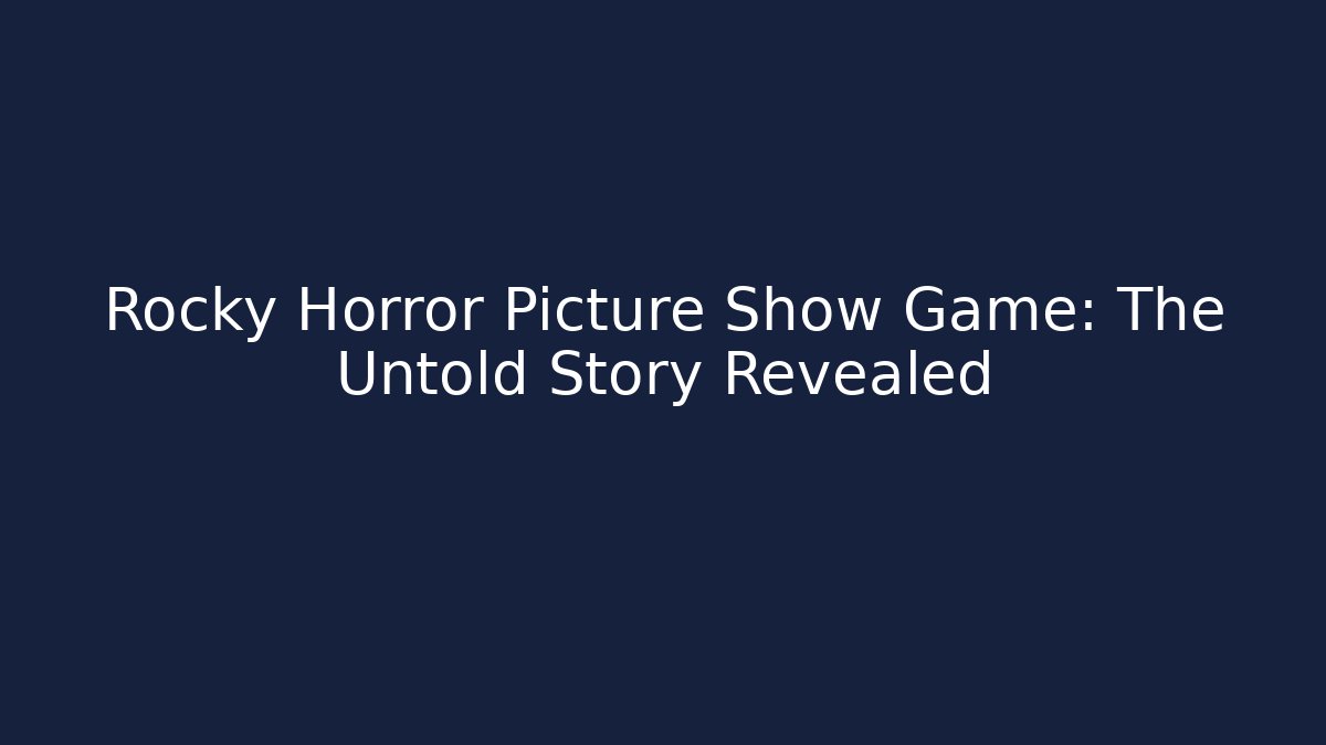 Rocky Horror Picture Show Game: The Untold Story Revealed