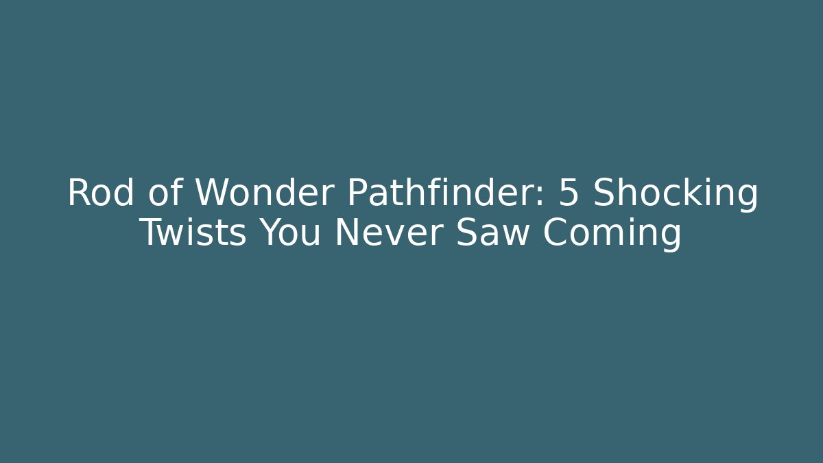 Rod of Wonder Pathfinder: 5 Shocking Twists You Never Saw Coming
