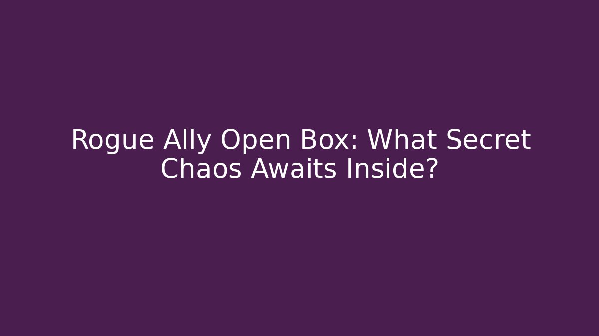 Rogue Ally Open Box: What Secret Chaos Awaits Inside?