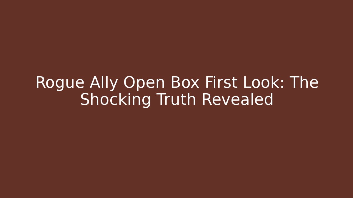 Rogue Ally Open Box First Look: The Shocking Truth Revealed
