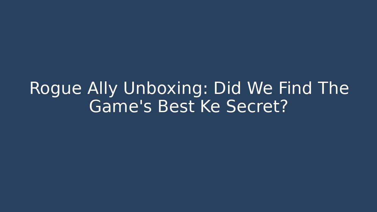 Rogue Ally Unboxing: Did We Find The Game's Best Ke Secret?