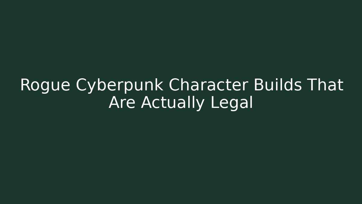Rogue Cyberpunk Character Builds That Are Actually Legal