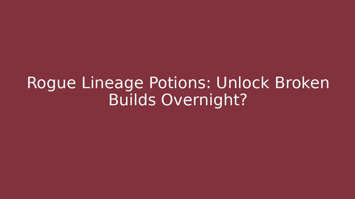 Rogue Lineage Potions: Unlock Broken Builds Overnight?
