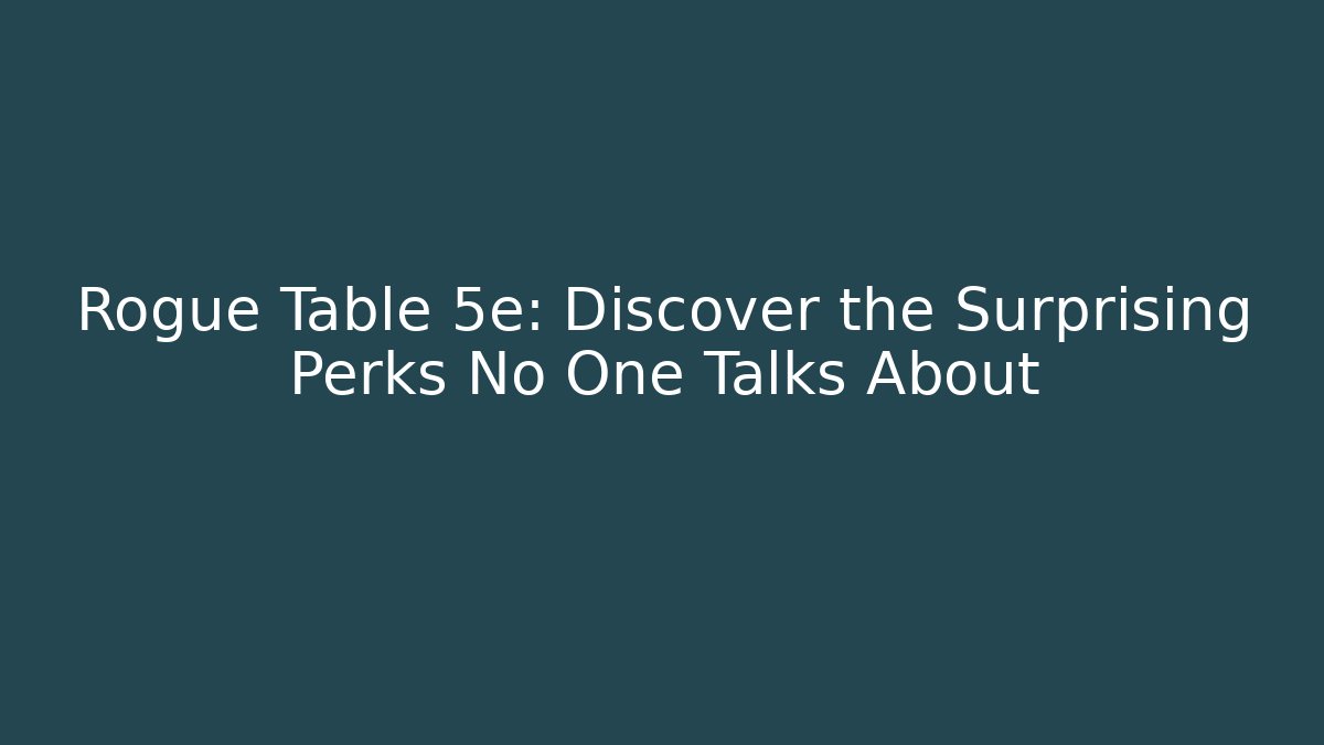 Rogue Table 5e: Discover the Surprising Perks No One Talks About