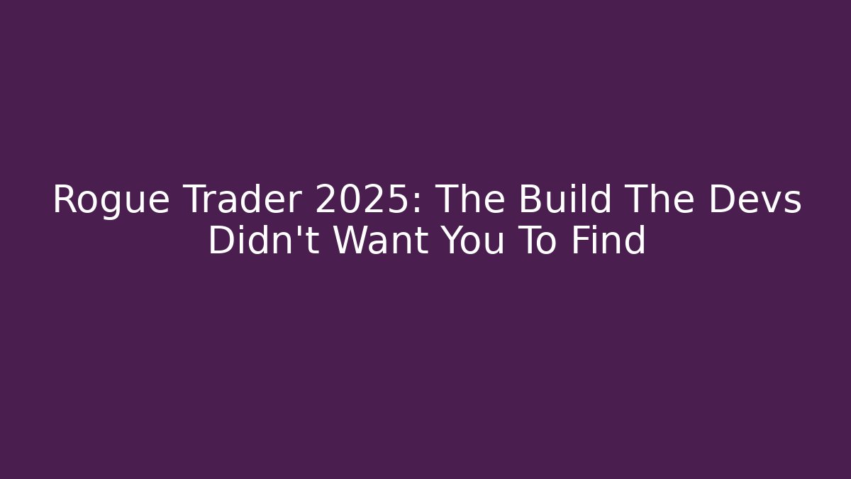 Rogue Trader 2025: The Build The Devs Didn't Want You To Find