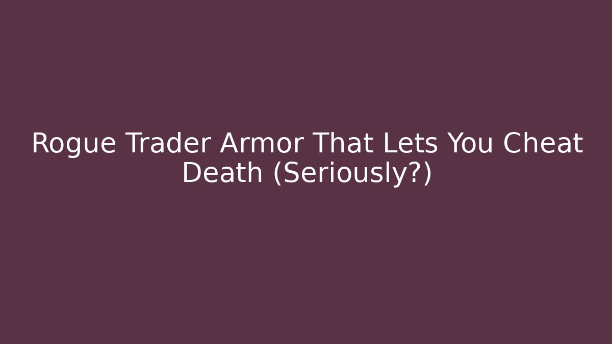 Rogue Trader Armor That Lets You Cheat Death (Seriously?) - Felix Cat Insurance