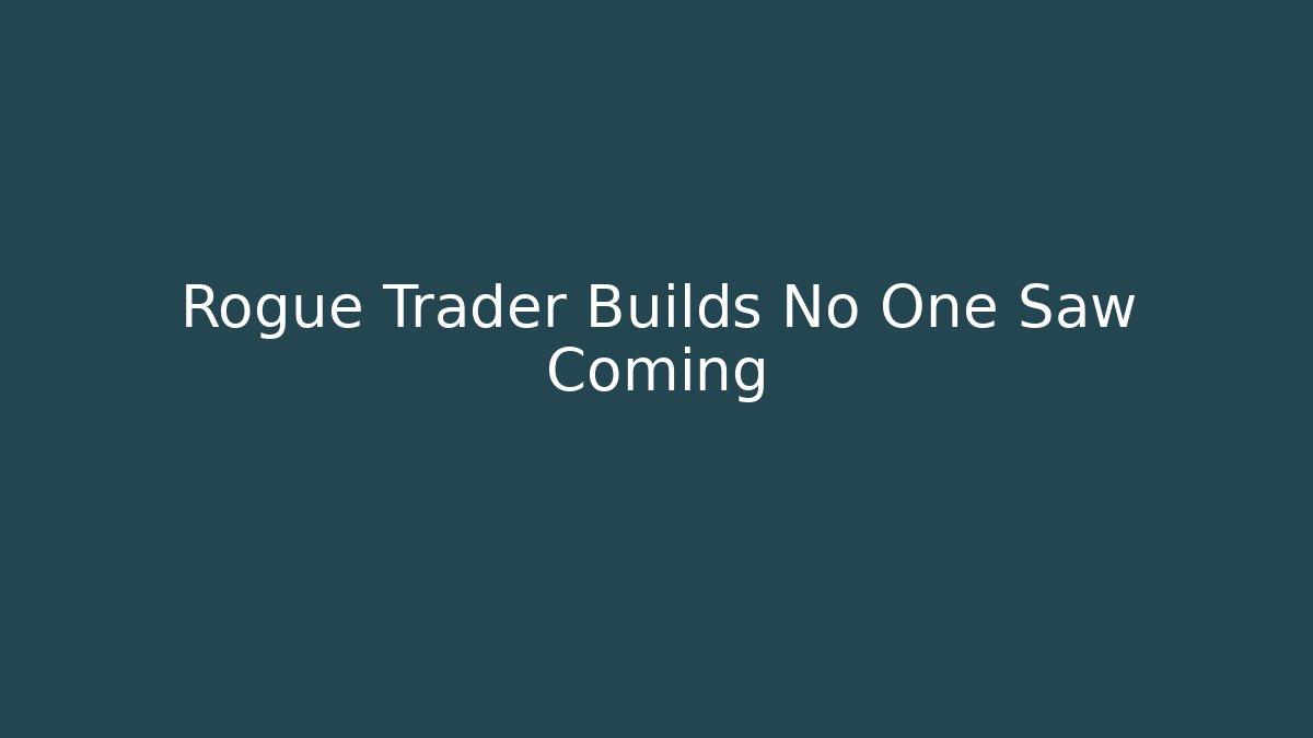Rogue Trader Builds No One Saw Coming - Felix Cat Insurance