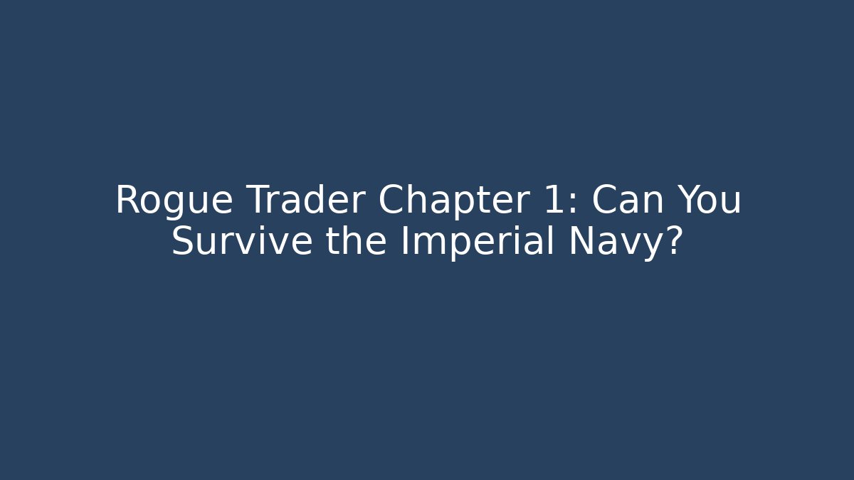 Rogue Trader Chapter 1: Can You Survive the Imperial Navy?