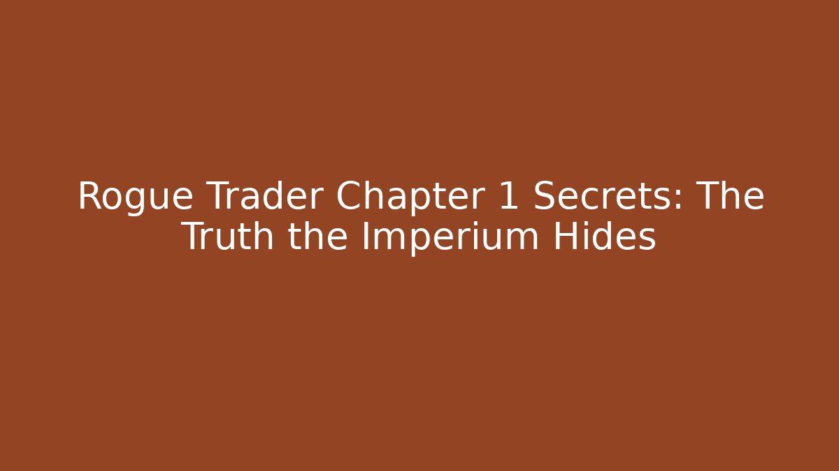 Rogue Trader Chapter 1 Secrets: The Truth the Imperium Hides