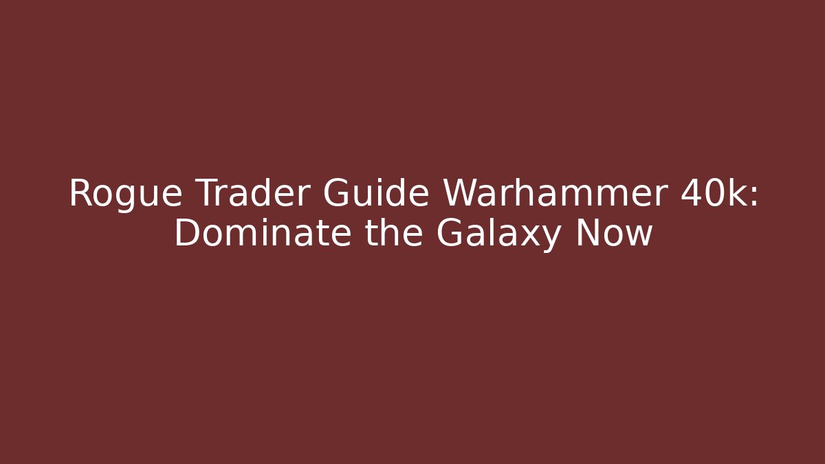 Rogue Trader Guide Warhammer 40k: Dominate the Galaxy Now - Felix Cat Insurance