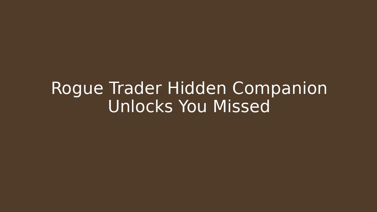 Rogue Trader Hidden Companion Unlocks You Missed
