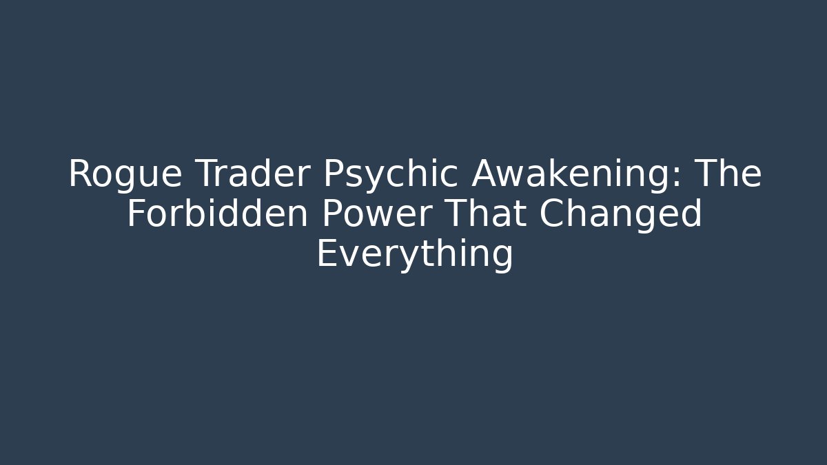 Rogue Trader Psychic Awakening: The Forbidden Power That Changed Everything