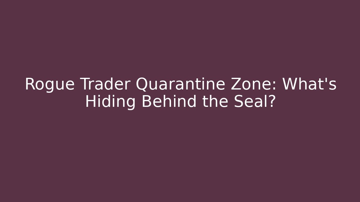 Rogue Trader Quarantine Zone: What's Hiding Behind the Seal?