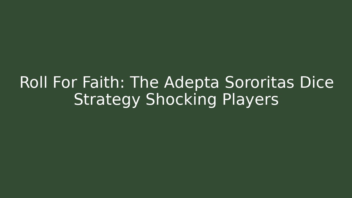 Roll For Faith: The Adepta Sororitas Dice Strategy Shocking Players