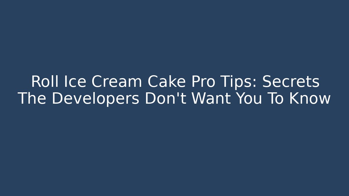 Roll Ice Cream Cake Pro Tips: Secrets The Developers Don’t Want You To Know - Felix Cat Insurance