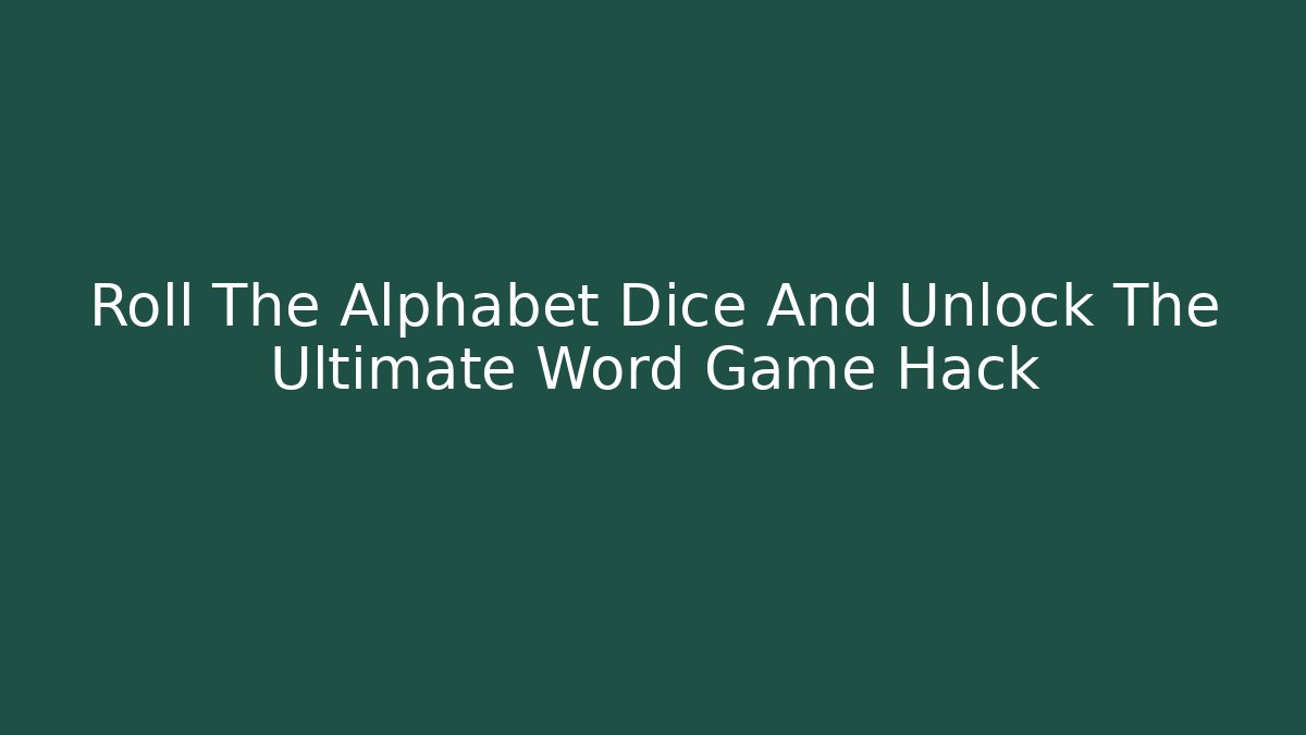 Roll The Alphabet Dice And Unlock The Ultimate Word Game Hack
