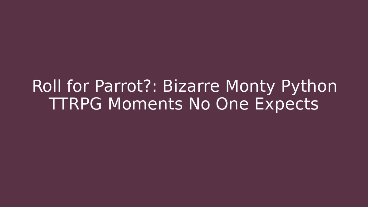 Roll for Parrot?: Bizarre Monty Python TTRPG Moments No One Expects