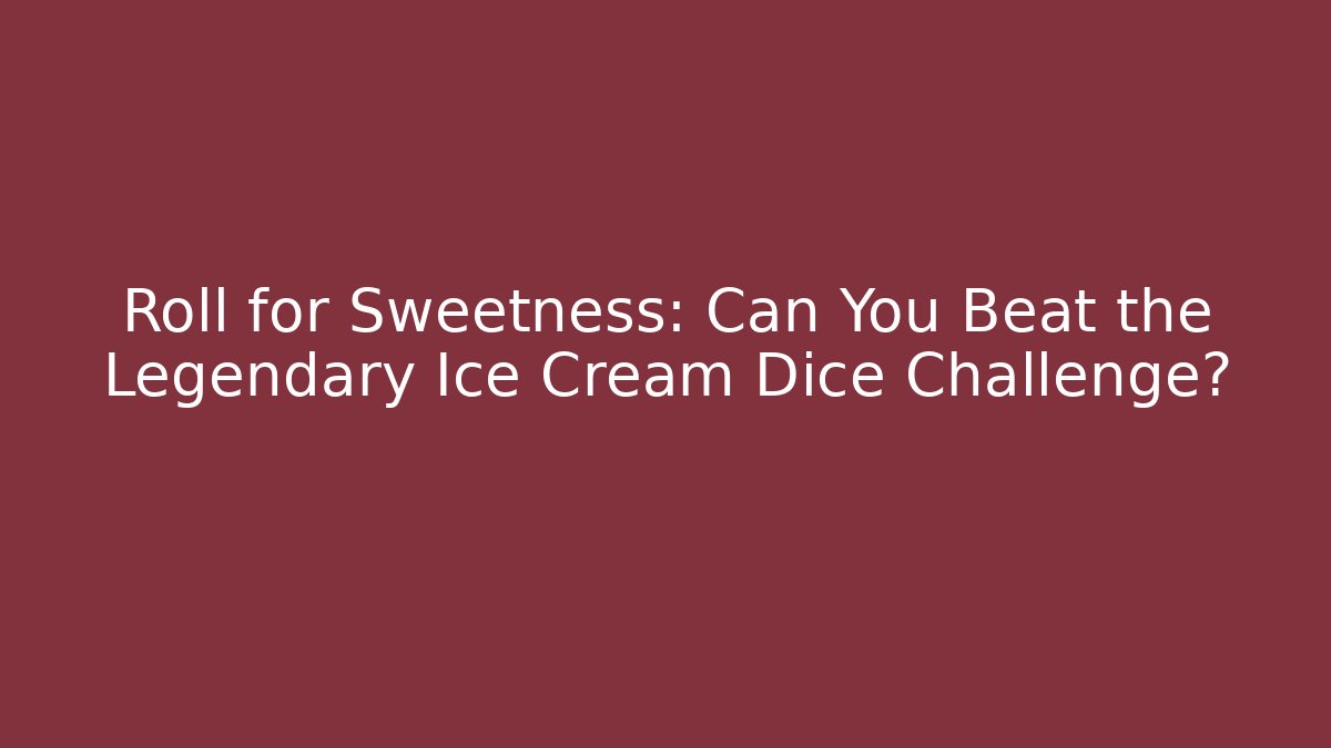 Roll for Sweetness: Can You Beat the Legendary Ice Cream Dice Challenge?
