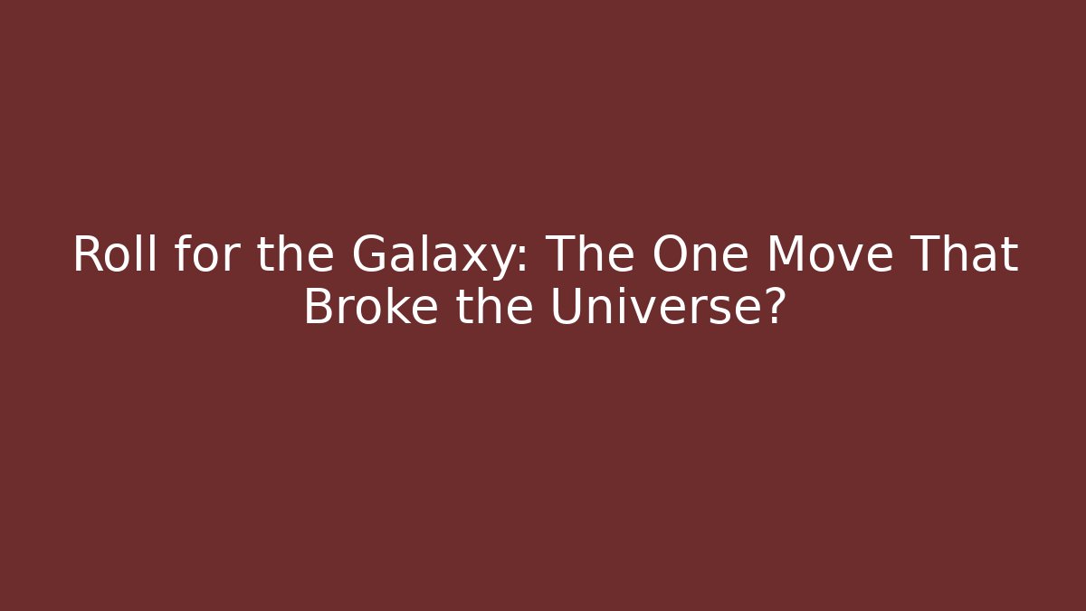 Roll for the Galaxy: The One Move That Broke the Universe?