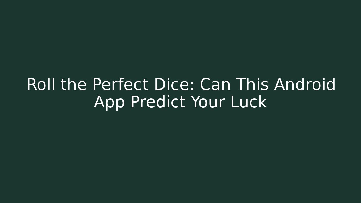 Roll the Perfect Dice: Can This Android App Predict Your Luck