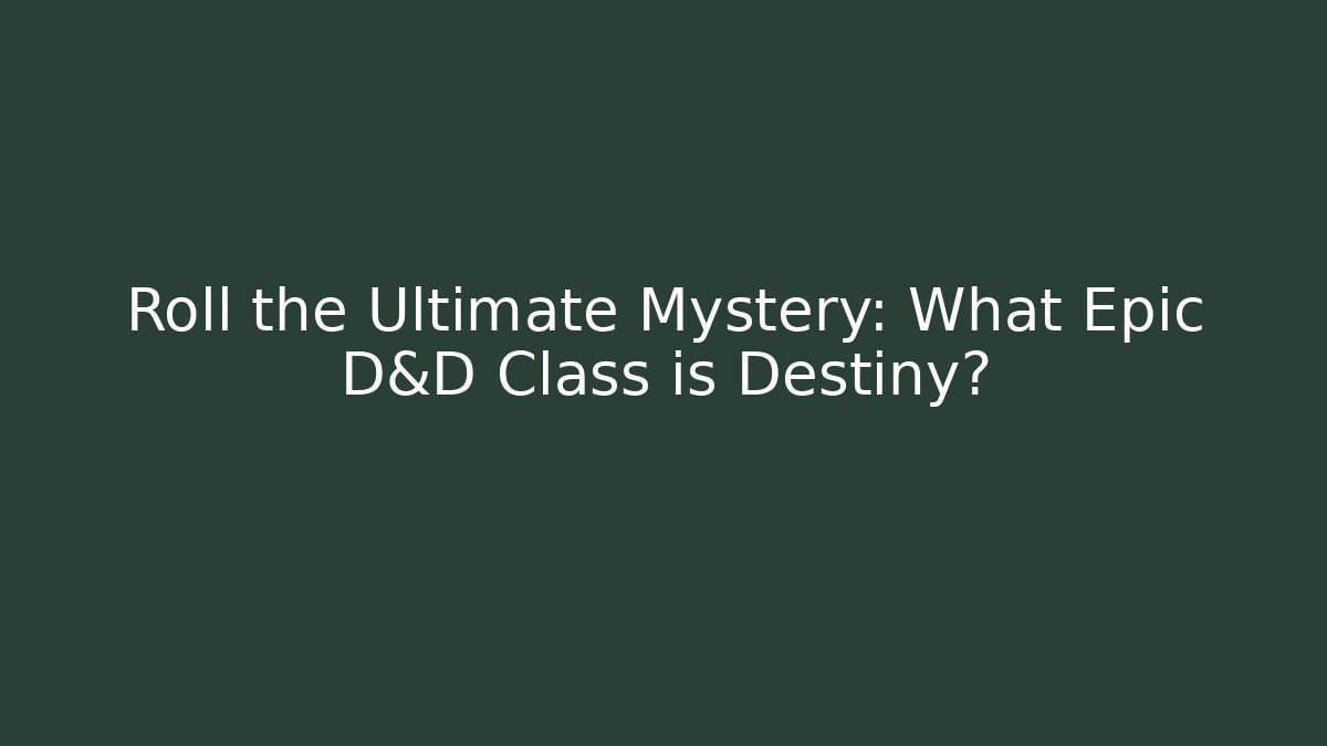 Roll the Ultimate Mystery: What Epic D&D Class is Destiny?