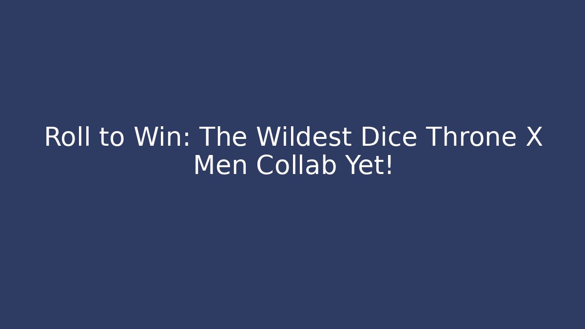 Roll to Win: The Wildest Dice Throne X Men Collab Yet! - Felix Cat Insurance