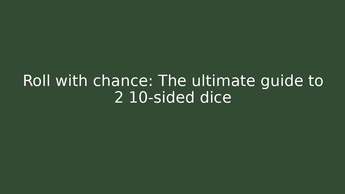 Roll with chance: The ultimate guide to 2 10-sided dice