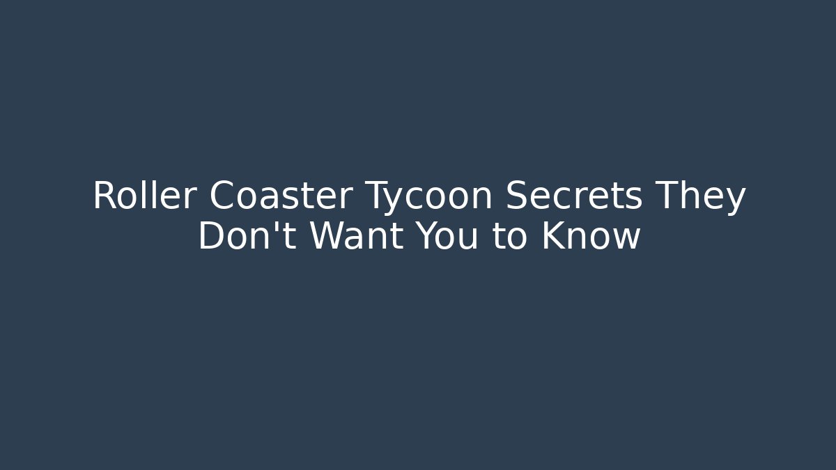 Roller Coaster Tycoon Secrets They Don't Want You to Know