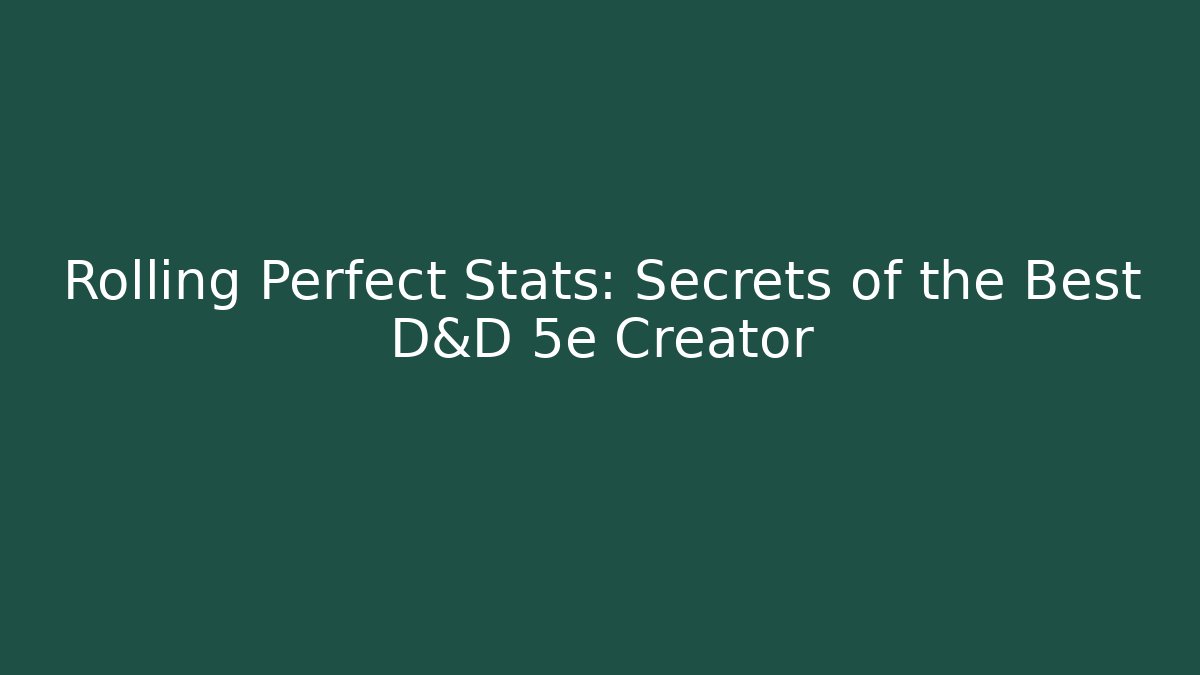Rolling Perfect Stats: Secrets of the Best D&D 5e Creator