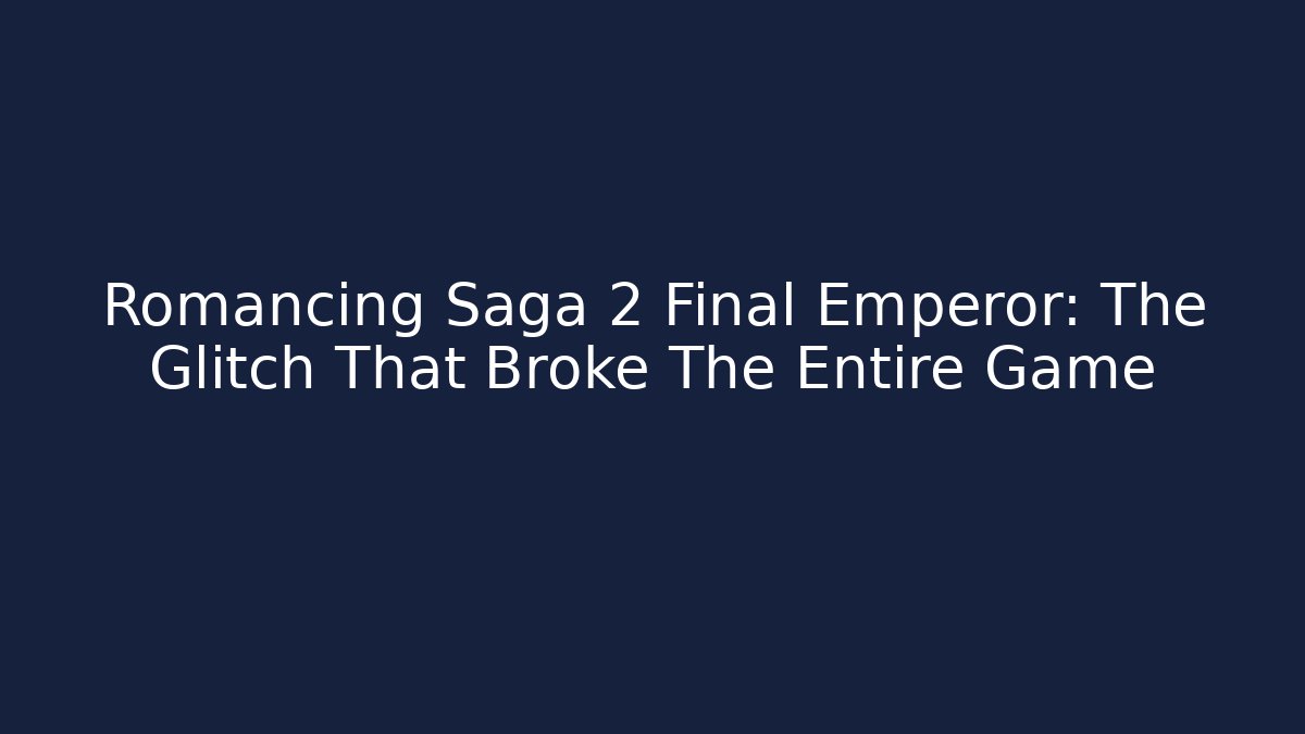 Romancing Saga 2 Final Emperor: The Glitch That Broke The Entire Game