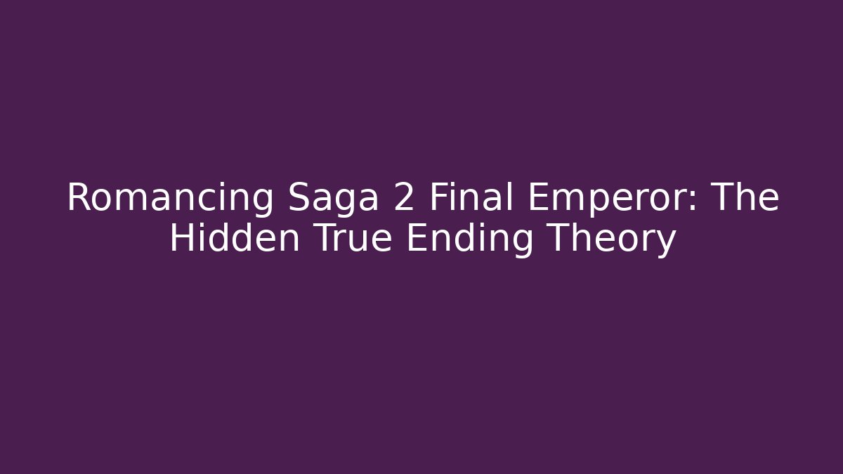 Romancing Saga 2 Final Emperor: The Hidden True Ending Theory