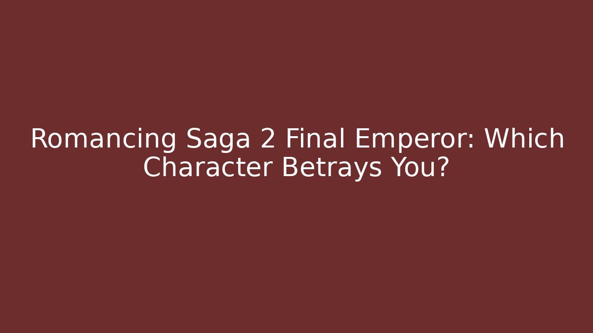 Romancing Saga 2 Final Emperor: Which Character Betrays You?
