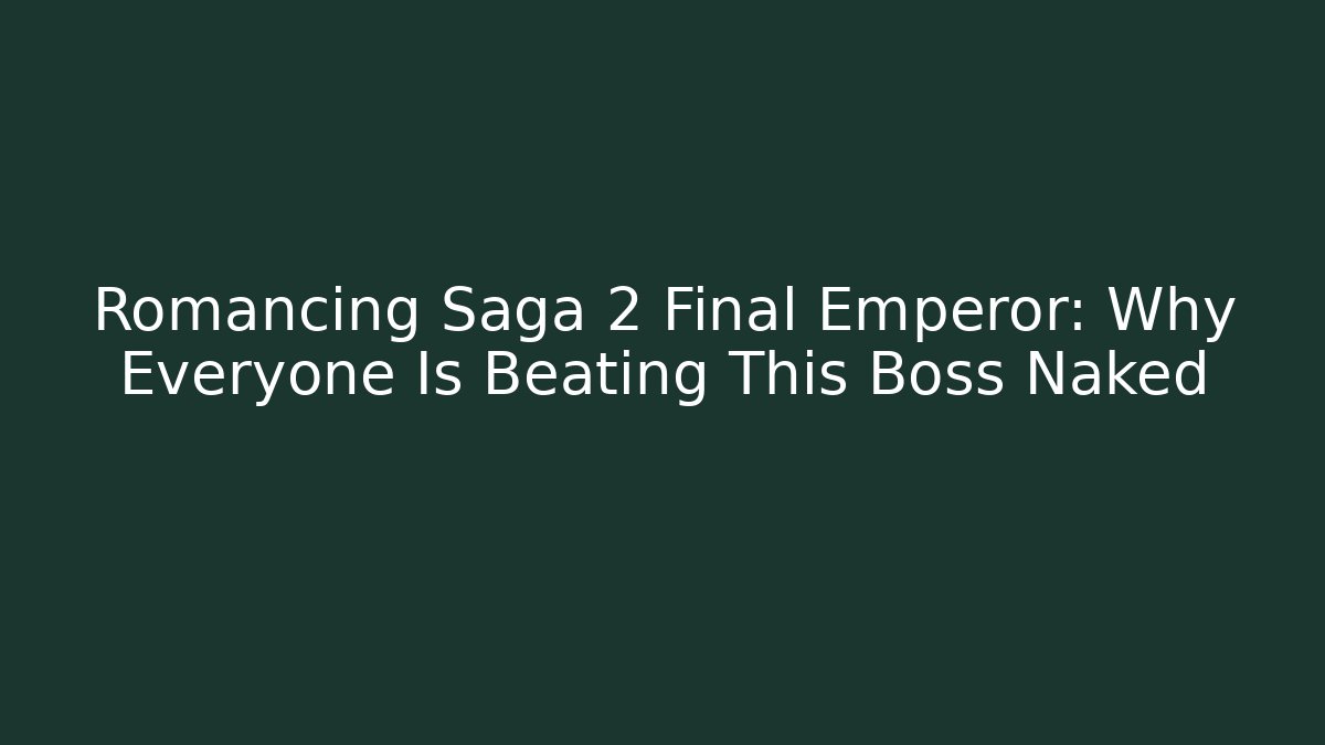 Romancing Saga 2 Final Emperor: Why Everyone Is Beating This Boss Naked