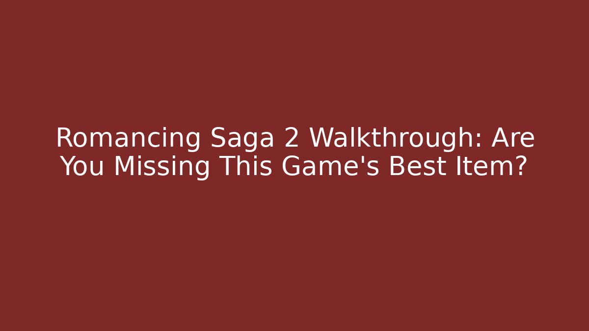 Romancing Saga 2 Walkthrough: Are You Missing This Game's Best Item?